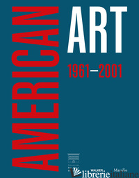 AMERICAN ART 1961-2001. EDIZ. ITALIANA - GALANSINO A. (CUR.); DE BELLIS V. (CUR.)