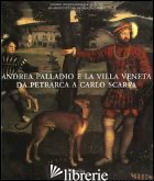 ANDREA PALLADIO E LA VILLA VENETA DA PETRARCA A CARLO SCARPA. CATALOGO DELLA MOS - BELTRAMINI G. (CUR.); BURNS H. (CUR.)