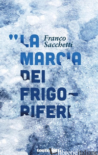 MARCIA DEI FRIGORIFERI (LA) - SACCHETTI FRANCO