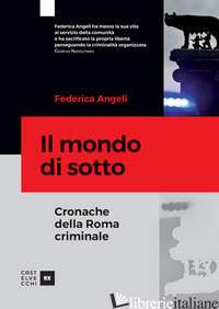MONDO DI SOTTO. CRONACHE DELLA ROMA CRIMINALE (IL) - ANGELI FEDERICA