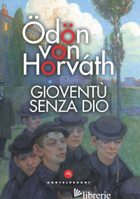 GIOVENTU' SENZA DIO - HORVATH ODON VON; MUZZI N. (CUR.)