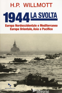 1944 LA SVOLTA. EUROPA NORDOCCIDENTALE E MEDITERRANEO. EUROPA ORIENTALE, ASIA E  - WILLMOTT H. P.
