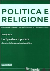 POLITICA E RELIGIONE. 2010-2011: LO SPIRITO E IL POTERE. QUESTIONI DI PNEUMATOLO - NICOLETTI M. (CUR.)
