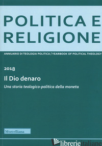 POLITICA E RELIGIONE 2018: IL DIO DENARO. UNA STORIA TEOLOGICO-POLITICA DELLA MO - NICOLETTI M. (CUR.); EVANGELISTI P. (CUR.)