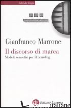 DISCORSO DI MARCA. MODELLI SEMIOTICI PER IL BRANDING (IL) - MARRONE GIANFRANCO