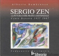 SERGIO ZEN. LA PITTURA COME PRATICA ESSENZIALE. CARTE DIPINTE 1957-2007 - DAMBRUOSO ALBERTO