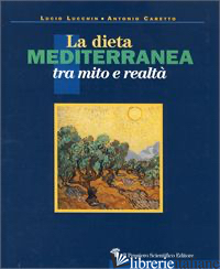 DIETA MEDITERRANEA TRA MITO E REALTA' (LA) - LUCCHIN LUCIO; CARETTO ANTONIO