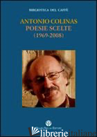 POESIE SCELTE (1969-2008) - COLINAS ANTONIO; LUTI F. (CUR.)