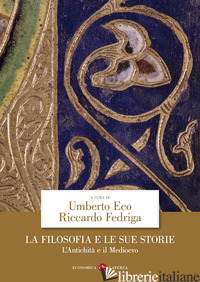 FILOSOFIA E LE SUE STORIE. L'ANTICHITA' E IL MEDIOEVO (LA) - ECO U. (CUR.); FEDRIGA R. (CUR.)
