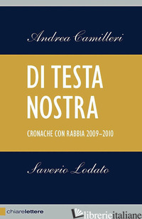 DI TESTA NOSTRA. CRONACHE CON RABBIA 2009-2010 - CAMILLERI ANDREA; LODATO SAVERIO
