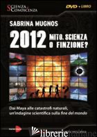 2012 MITO, SCIENZA O FINZIONE? DAI MAYA ALLE CATASTROFI NATURALI, UN'INDAGINE SC - MUGNOS SABRINA; ARDUIN M. (CUR.)