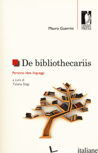 DE BIBLIOTHECARIIS. PERSONE, IDEE, LINGUAGGI - GUERRINI MAURO; STAGI T. (CUR.)