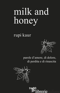 MILK AND HONEY. PAROLE D'AMORE, DI DOLORE, DI PERDITA E DI RINASCITA - KAUR RUPI