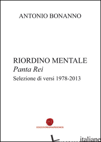 RIORDINO MENTALE. PANTA REI. SELEZIONE DI VERSI (1978-2013) - BONANNO ANTONIO