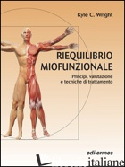 RIEQUILIBRIO MIOFUNZIONALE. PRINCIPI, VALUTAZIONE E TECNICHE DI TRATTAMENTO - WRIGHT KYLE C.