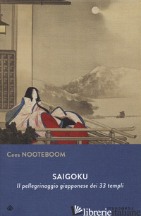 SAIGOKU. IL PELLEGRINAGGIO GIAPPONESE DEI 33 TEMPLI - NOOTEBOOM CEES