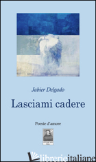 LASCIAMI CADERE - DELGADO JABIER; IDOTTA F. (CUR.)