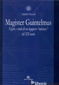 MAGISTER GUINTELMUS. FIGURA E RUOLO DI UN INGEGNERE «MILANESE» DEL XII SECOLO. E - PRACCHI ATTILIO