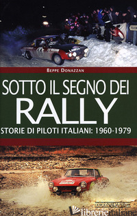 SOTTO IL SEGNO DEI RALLY. STORIE DI PILOTI ITALIANI: 1960-1979 - DONAZZAN BEPPE