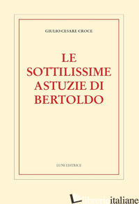 SOTTILISSIME ASTUZIE DI BERTOLDO (LE) - CROCE GIULIO CESARE; CIGADA P. (CUR.)