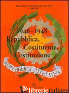 1946-1948. REPUBBLICA, COSTITUENTE, COSTITUZIONE. CATALOGO DELLA MOSTRA (FIRENZE - BIBLIOTECA NAZIONALE CENTRALE DI FIRENZE (CUR.)