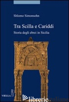 TRA SCILLA E CARIDDI. STORIA DEGLI EBREI IN SICILIA - SIMONSOHN SHLOMO