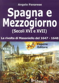 SPAGNA E MEZZOGIORNO (SECOLI XVI E XVII). LA RIVOLTA DI MASANIELLO DEL 1647-48 - PANARESE ANGELO