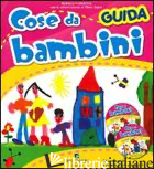 COSE DA BAMBINI. GUIDA - PUGGIONI MONICA; FRANCESCONI G. (CUR.)
