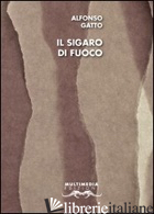 SIGARO DI FUOCO. CON DVD (IL) - GATTO ALFONSO