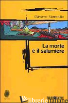 MORTE E IL SALUMIERE (LA) - MARCOTULLIO MASSIMO; DOZIO T. (CUR.)
