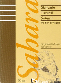 SAHARA. TRE DIARI DI VIAGGIO - ILIPRANDI GIANCARLO