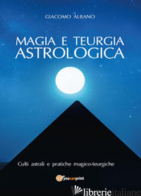 MAGIA E TEURGIA ASTROLOGICA - ALBANO GIACOMO