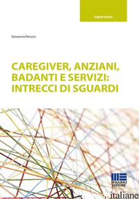 CAREGIVER, ANZIANI, BADANTI E SERVIZI: INTRECCI DI SGUARDI - PERUCCI GIOVANNA