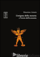 ENIGMA DELLA MONETA E L'INIZIO DELL'ECONOMIA (L') - AMATO MASSIMO