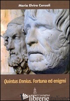 QUINTUS ENNIUS. FORTUNA ED ENIGMI - CONSOLI MARIA ELVIRA