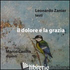 DOLORE E LA GRAZIA. EDIZ. ILLUSTRATA (IL) - ZANIER LEONARDO; CASOLO MARCO