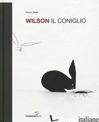 WILSON IL CONIGLIO. EDIZ. A COLORI - BELLEI MAURO