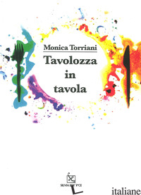 TAVOLOZZA IN TAVOLA. EDIZ. ILLUSTRATA - TORRIANI M. (CUR.)