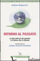 RITORNO AL PASSATO. LA FINE DELL'ERA DEL PETROLIO E IL FUTURO CHE CI ATTENDE. CO - BIZZOCCHI ANDREA; KUNSTLER JAMES H.