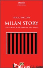 MILAN STORY. LA LEGGENDA ROSSONERA DAL 1899 A OGGI - TACCONE SERGIO