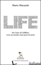 LIFE. DA CAINO AL CALIFFATO: VERSO UN MONDO SENZA PENA DI MORTE - MARAZZITI MARIO