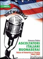 ASCOLTATORI ITALIANI BUONASERA! VOICE OF AMERICA E L'ITALIA 1942-1957 - TOBIA SIMONA