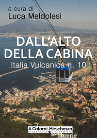 ITALIA VULCANICA. VOL. 10: DALL'ALTO DELLA CABINA - MELDOLESI L. (CUR.)