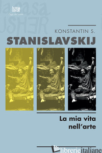 MIA VITA NELL'ARTE (LA) - STANISLAVSKIJ KONSTANTIN S.; MALCOVATI F. (CUR.)