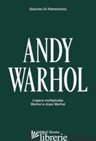 ANDY WARHOL. L'OPERA MOLTIPLICATA: WARHOL E DOPO WARHOL. EDIZ. ITALIANA E INGLES - DI PIETRANTONIO GIACINTO
