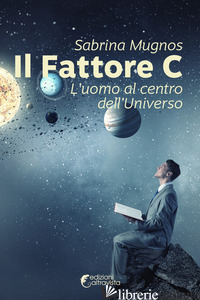FATTORE C. L'UOMO AL CENTRO DELL'UNIVERSO (IL) - MUGNOS SABRINA