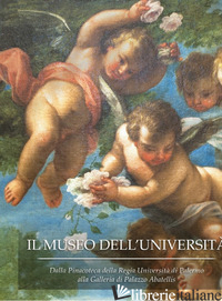 MUSEO DELL'UNIVERSITA'. DALLA PINACOTECA DELLA REGIA UNIVERSITA' DI PALERMO ALLA - DI NATALE M. C. (CUR.); BARBERA G. (CUR.)