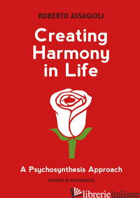 CREATING HARMONY IN LIFE: A PSYCHOSYNTHESIS APPROACH - ASSAGIOLI ROBERTO