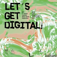 LET'S GET DIGITAL! NFT E NUOVE REALTA' DELL'ARTE DIGITALE-NFTS AND INNOVATION IN - GALANSINO A. (CUR.); TABACCHI S. (CUR.)