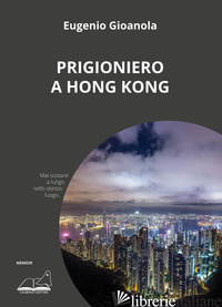PRIGIONIERO A HONG KONG - GIOANOLA EUGENIO